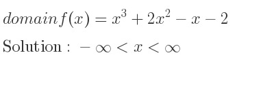 The domain of f(x)=x^3+2x^2-x-2 is -infinity <x<infinity